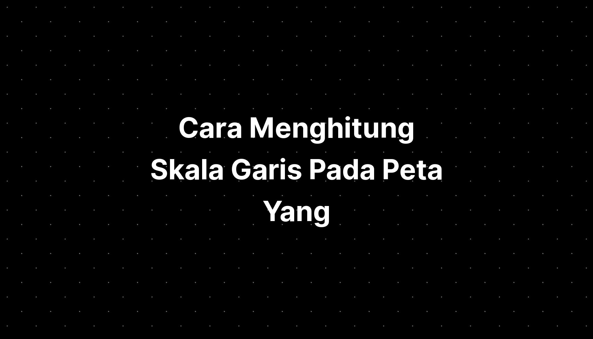 Cara Menghitung Skala Garis Pada Peta Yang Imagesee